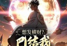 求助这本想发横财？巴结我才是王道小说在哪里可以看完结版-给力文学