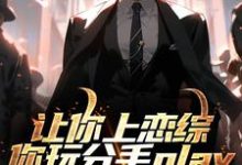 小说让你上恋综，你玩分手play（陈漾李蜜）最新章节在哪看-给力文学