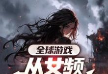 全球游戏，从女频副本开始（叶恒）完结版免费阅读-给力文学