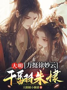 求助这本大明：力挺徐妙云，干翻朱棣小说在哪里可以看完结版