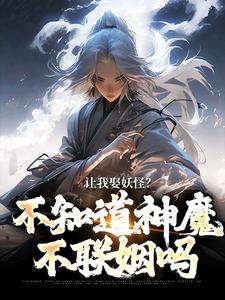 让我娶妖怪？不知道神魔不联姻吗（李冲云观音）完结版免费阅读