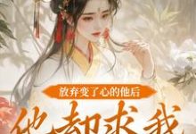 放弃变了心的他后，他却求我攻略他精彩章节阅读(祝玖沈兰因)免费阅读大结局-给力文学