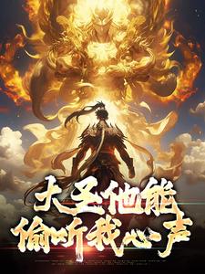 大圣他能偷听我心声精彩章节在线免费阅读（孙蓉孙悟空）