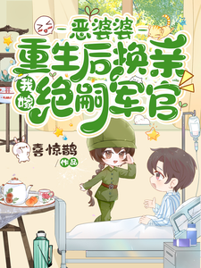小说恶婆婆重生后换亲，我嫁绝嗣军官（江菱周炀）最新章节在哪看