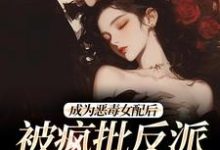 成为恶毒女配后,被疯批反派宠翻了(江杳杳谢烬)最新章节在线阅读-给力文学