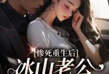 惨死重生后，冰山老公变疯批了姜婳裴湛完结小说推荐惨死重生后，冰山老公变疯批了全本书籍阅读-给力文学