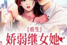 重生：娇弱继女她不再任人拿捏何思为沈国平完结小说推荐重生：娇弱继女她不再任人拿捏全本书籍阅读-给力文学
