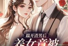 (全文)踹开渣男后，养女竟被疯批宠上天温软霍渊最新完结小说踹开渣男后，养女竟被疯批宠上天免费小说全本-给力文学