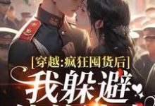 穿越：疯狂囤货后我躲避他的追求（姜栀陆瑾年）小说推荐穿越：疯狂囤货后我躲避他的追求全章小说阅读-给力文学