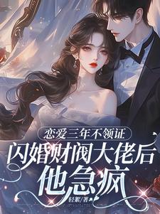 恋爱三年不领证，闪婚财阀大佬后他急疯最新章节阅读恋爱三年不领证，闪婚财阀大佬后他急疯(苏婠周衍焱)试读更新章节