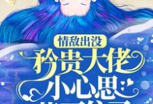 (全文)情敌出没，矜贵大佬小心思藏不住了免费小说全本，秦谟江挽声试读更新章节-给力文学