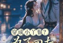 穿成小丫鬟？为了回去我撞树拼了完整版小说，穿成小丫鬟？为了回去我撞树拼了李娇娇周煜堂全章小说阅读-给力文学