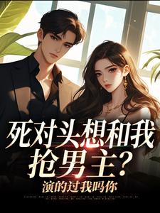 死对头想和我抢男主？演的过我吗你（沈若瑜黎铮）全章小说阅读