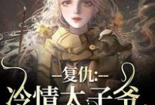 (全文)复仇：冷情太子爷，你跑不掉！（黛羚昂威）试读更新章节复仇：冷情太子爷，你跑不掉！免费小说-给力文学
