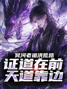 冥河老祖洪荒路：证道在前天道靠边（冥河）小说推荐冥河老祖洪荒路：证道在前天道靠边全章小说阅读