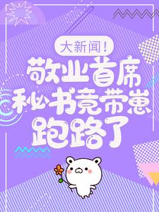 (全文)大新闻！敬业首席秘书竟带崽跑路了！卫颜冷夜霆最新完结小说大新闻！敬业首席秘书竟带崽跑路了！免费小说全本