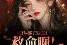 开局绑了男主？救命啊！我还想活最新完结小说开局绑了男主？救命啊！我还想活南辞枝祁尘免费小说-给力文学