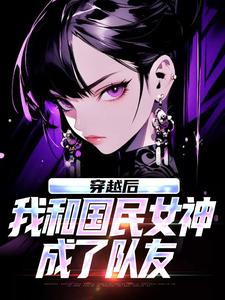 (全文)穿越后，我和国民女神成了队友苏星月林烟完结小说推荐穿越后，我和国民女神成了队友试读更新章节