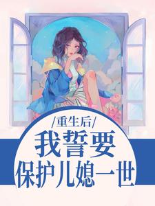 我誓要保护儿媳一世杨玉芬秦念试读更新章节我誓要保护儿媳一世杨玉芬秦念免费小说