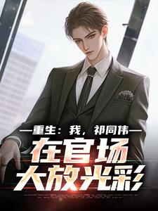 重生：我，祁同伟，在官场大放光彩最新完结小说重生：我，祁同伟，在官场大放光彩祁同伟侯亮平免费小说