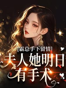 霸总手下留情！夫人她明日有手术（秋梧月）小说推荐霸总手下留情！夫人她明日有手术全章小说阅读