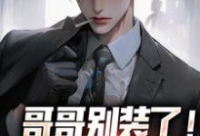 哥哥别装了！你是真有实力（魏瑕魏坪生）全本书籍阅读哥哥别装了！你是真有实力完整版小说-给力文学