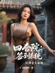 (全文)四合院：签到系统让聋老太暴毙（李建设）免费小说四合院：签到系统让聋老太暴毙试读更新章节