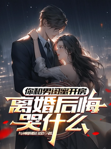 (全文)你和男闺蜜开房，离婚后悔哭什么完结小说推荐陆宴州全本书籍阅读