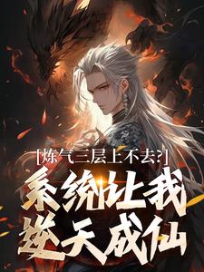 炼气三层上不去？系统让我逆天成仙（顾长生）小说推荐炼气三层上不去？系统让我逆天成仙全章小说阅读