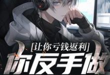 (全文)让你亏钱返利，你反手做大做强？林书小说推荐，让你亏钱返利，你反手做大做强？全章小说阅读-给力文学