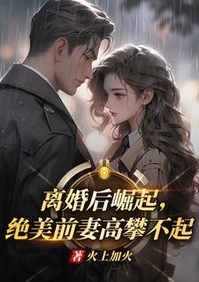 (全文)离婚后崛起，绝美前妻高攀不起免费小说全本，李川试读更新章节