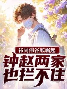 祁同伟谷底崛起，钟赵两家也拦不住推荐完结小说祁同伟谷底崛起，钟赵两家也拦不住(祁同伟)免费小说全本