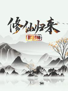 (全文)修仙归来即封神秦凡最新完结小说修仙归来即封神免费小说全本