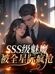 (全文)SSS级魅魔被全星际疯抢（阮绵）试读更新章节SSS级魅魔被全星际疯抢免费小说