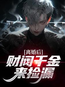 离婚后，财阀千金来捡漏苏扬热门小说排行榜离婚后，财阀千金来捡漏免费小说