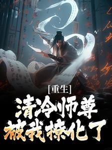 重生：清冷师尊被我撩化了最新章节阅读重生：清冷师尊被我撩化了(姜不易顾清月)试读更新章节