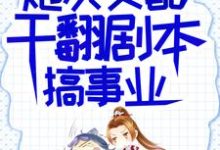 炮灰女配干翻剧本搞事业完整版小说，炮灰女配干翻剧本搞事业吕颂梨秦晟全章小说阅读-给力文学