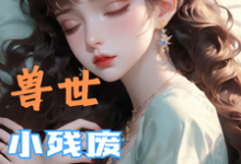(全文)兽世，小残废被他们治愈了完结小说推荐墨夜全本书籍阅读-给力文学