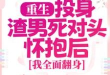 重生:投身渣男死对头怀抱后,我全面翻身推荐完结小说重生:投身渣男死对头怀抱后,我全面翻身(简清婉顾烨曦)免费小说全本-给力文学