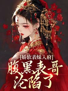 娇软表妹入府：腹黑表哥沦陷了沈云婉最新完结小说，娇软表妹入府：腹黑表哥沦陷了全本免费在线阅读