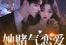 她赌气恋爱，他疯了林朝雀免费小说她赌气恋爱，他疯了推荐完结小说-给力文学