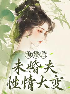 悔婚后，未婚夫性情大变镜春完结小说推荐悔婚后，未婚夫性情大变全本书籍阅读