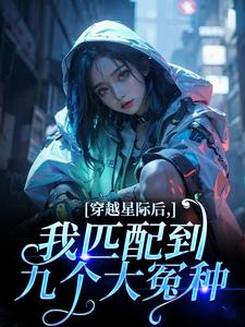 (全文)穿越星际后，我匹配到九个大冤种热门小说排行榜，穿越星际后，我匹配到九个大冤种洛千全章小说阅读