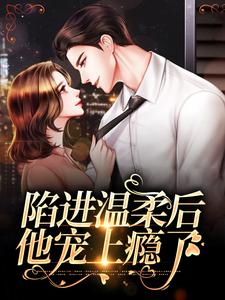 (全文)陷进温柔后，他宠上瘾了免费小说全本，甘棠许应试读更新章节