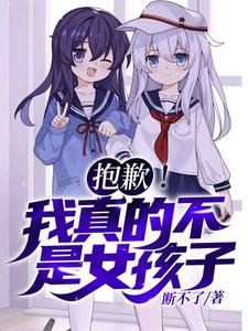 抱歉！我真的不是女孩子！完整版小说抱歉！我真的不是女孩子！(苏醒)全章小说阅读