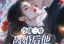 冷战三年，离婚后他跪地哭红眼唐雨年试读更新章节冷战三年，离婚后他跪地哭红眼唐雨年免费小说-给力文学