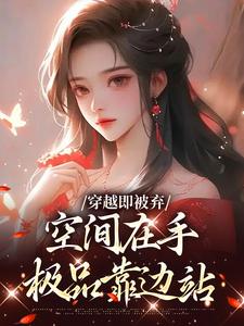 穿越即被弃，空间在手，极品靠边站（宋锦绣）全本书籍阅读穿越即被弃，空间在手，极品靠边站完整版小说