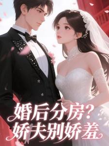 (全文)婚后分房？娇夫别娇羞（方允）试读更新章节婚后分房？娇夫别娇羞免费小说